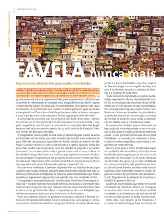 texto Zínia Baeta (Jornal Valor)   10 ecologia humana




                                    Favela nunca mais
                                     Juiz encontra alternativas para acabar com favelas                             jurídica e físico-territorial) – que deu origem
                                                                                                                    ao Moradia Legal – encarregado de fazer um
                                     São 10h30 da manhã de uma segunda-feira, quase 30 graus em Ribeirão            raio-X das favelas, levantar o número de famí-
                                     Preto (SP). O juiz João Gandini, titular da 2ª Vara de Fazenda do município,   lias e a situação de cada uma.
                                     deixa por algumas horas o conforto do ar-condicionado do gabinete e os           “Cada barraco foi numerado e os nomes das fa-
                                     34 mil processos sob sua responsabilidade para acompanhar a última etapa       mílias registrados”, afirma. O resultado do “cen-
                                     do projeto de urbanização de uma das mais antigas favelas da cidade – agora,   so” foi a constatação da existência de 4,5 mil fa-
                                     o bairro Monte Alegre. No local, não há mais barracos de madeira, mas casas    mílias, ou 20 mil pessoas nessas comunidades.
                                     de alvenaria. As 330 famílias que moram no bairro possuem água encanada        Em uma segunda etapa do projeto, foram esco-
                                     e energia elétrica. Com a demolição de 90 barracos, os becos deram passagem    lhidos os núcleos que deveriam ter prioridade e,
                                     a ruas, o que permite a coleta semanal de lixo, algo impensável até então.     a partir daí, buscou-se recursos para a retirada
                                       A urbanização da favela não foi proposta pelo Poder Executivo – apesar       de famílias de áreas de risco e ainda a urbaniza-
                                     de contar com verbas públicas e implementação técnica da Cohab – mas           ção das favelas onde a medida fosse viável.
                                     pelo magistrado, que há quatro anos idealizou o projeto Moradia Legal,           Foi necessário também propor alterações na
                                     responsável pelo encaminhamento de 1,7 mil famílias de Ribeirão Preto          legislação do município sobre o uso e ocupa-
                                     que vivem em situação precária.                                                ção do solo, com a criação de áreas de interesse
                                       O magistrado passou parte de sua vida no Jardim Ângela, bairro da zona       social – o que permite a concessão de isenções
                                     sul da cidade de São Paulo, que já foi considerado um dos mais violentos do    tributárias – e normas que coibissem a cons-
                                     país. Filho de um pequeno agricultor de Adolfo, cidade do interior de São      trução em áreas irregulares, para evitar o sur-
                                     Paulo, Gandini mudou-se com a família para a capital quando tinha dez          gimento de novas favelas.
                                     anos. Para ajudar nas despesas de casa, foi catador de papelão e vendedor        Quatro anos após o início do Moradia Legal,
                                     de sorvete, mas acabou realizando o grande sonho: aos 21 anos, entrou na       os resultados são animadores. Uma das áreas
                                     faculdade do Largo São Francisco. Gandini, que superou inúmeros obstácu-       escolhidas pelo programa está no entorno do
                                     los para chegar à magistratura, diz que gosta de solucionar o drama por trás   aeroporto do município. De lá serão retiradas
                                     de cada ação. “O processo é frio, um livro onde há um drama humano. O juiz     720 famílias, das quais 29 já estão instaladas
                                     tem que solucionar esse drama e não apenas o processo”, diz.                   em casas construídas pela prefeitura no bair-
                                       Foi com essa motivação e também inspirado em sua história de vida que        ro Paulo Gomes Romeu. As obras estão sendo
                                     Gandini saiu muitas vezes do gabinete para buscar uma solução real para os     custeadas pelo município, Estado e União. Se-
                                     diversos processos de reintegração de posse de áreas do município, que foram   gundo Gandini, R$ 47 milhões são provenien-
                                     invadidas e já possuíam alguma decisão judicial, mas sem resultado efetivo.    tes do Programa de Aceleração do Crescimen-
                                       O magistrado, acompanhado pelo também juiz Júlio César Dominguez, ti-        to (PAC) do governo federal.
                                     tular da 1ª Vara da Fazenda Pública de Ribeirão, mobilizou a sociedade para      As demais 692 moradias, que estão em fase de
                                     resolver não só os processos que estavam sob sua mesa, mas também para         construção da cobertura, devem ser entregues
                                     acabar com as 34 favelas da cidade – mapeadas por ele e um fotógrafo, que      no máximo até o início de 2011. Para o local de
                                     sobrevoaram o município por 51 minutos em um helicóptero.                      transferência, a infraestrutura já está pronta: há
                                       Feito isto, Gandini buscou os governos municipal, estadual e federal, Câ-    creches, escolas e postos de saúde funcionando.
                                     mara de Vereadores, Ministério Público, empresários, uniu igrejas e contou       Outra área cujo projeto já foi finalizado é
                                     com muitos voluntários. Montou um grupo dividido por áreas (financeira,        o núcleo de Monte Alegre, hoje um bairro do


       abr 2010 revista do meio ambiente
 