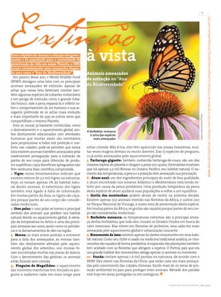 Extinção
                                                                                                                                          19




                                                                                                                                                              texto Marcelo Szpilman, biólogo marinho e diretor do Instituto Ecológico Aqualung (instaqua@uol.com.br)
Com o objetivo de chamar a atenção dos gover-
nantes e da população para a necessidade de
preservação da vida em nosso Planeta, a ONU
                                                    à vista
lançou recentemente uma campanha elegen-
do 2010 como o “Ano da Biodiversidade”.             Animais ameaçados
  Em janeiro desse ano, o World Wildlife Fund
                                                    de extinção no “Ano
(WWF) divulgou uma lista com os principais
animais ameaçados de extinção. Apesar de            da Biodiversidade”
achar que nessa lista deveriam constar tam-
bém algumas espécies de tubarões vulneráveis
e em perigo de extinção, como o grande tuba-
rão-branco, vale a pena repassá-la e refletir so-
bre o comportamento do ser humano e sua ar-
rogante pretensão de se achar mais evoluído
e mais importante do que os outros seres que




                                                                                                                                     Diane Hammond (Flickr)
compartilham o mesmo Planeta.
  Fora as causas já bastante conhecidas, como
o desmatamento e o aquecimento global, am-          A borboleta monarca
bos diretamente relacionados com atividades           é uma das espécies
humanas que muitas vezes são inevitáveis                 mais ameaçadas
para proporcionar a todos nós proteção e con-
forto nas cidades, pode-se perceber que nessa       achar comida. Não à toa, eles têm aparecido nas praias brasileiras, mui-
lista existem animais também ameaçados pela         tas vezes magros demais ou muito doentes. Das 17 espécies de pinguins,
inadmissível perseguição para a extração de         12 já estão ameaçadas pelo aquecimento global.
partes de seu corpo para obtenção de produ-         5. Tartaruga-gigante: também conhecida tartaruga-de-couro, são um dos
tos supérfluos cujos benefícios apregoados não      maiores répteis do planeta e chegam a pesar 700 quilos. Estimativas mostram
têm nenhuma base científica comprovada.             que há apenas 2,3 mil fêmeas no Oceano Pacífico, seu habitat natural. O au-
1. Tigre: novos levantamentos indicam que           mento das temperaturas, a pesca e a poluição têm ameaçado sua procriação.
existem menos de 3,2 mil tigres na natureza.        6. Atum-azul: um dos ingredientes principais do sushi de boa qualidade,
Hoje, só restam apenas 7% do habitat natu-          o atum encontrado nos oceanos Atlântico e Mediterrâneo está sendo ex-
ral destes animais. O extermínio dos tigres         tinto por causa da pesca predatória. Uma proibição temporária da pesca
também está ligado à falta de informação.           desta espécie de atum ajudaria suas populações a voltar a um equilíbrio.
Em muitas partes da Ásia, os tigres são caça-       7. Gorila das montanhas: podem deixar de existir na próxima década.
dos porque partes do seu corpo são conside-         Existem apenas 720 animais vivendo nas florestas da África, e outros 200
radas medicinais.                                   no Parque Nacional de Virunga, a maior área de preservação desta espécie.
2. Urso polar: o urso polar se tornou o principal   Em muitas partes da África, os gorilas são caçados porque partes do seu cor-
símbolo dos animais que perdem seu habitat          po são consideradas medicinais.
natural devido ao aquecimento global. A eleva-      8. Borboleta monarca: as temperaturas extremas são a principal amea-
ção da temperatura no Ártico é uma das princi-      ça destas borboletas, que todo ano cruzam os Estados Unidos em busca do
pais ameaças aos ursos, assim como os petrolei-     calor mexicano. Elas vivem em florestas de pinheiros, área cada vez mais
ros e os derramamentos de óleo na região.           ameaçada pelo aquecimento global e urbanização crescente.
3. Morsa: os mais novos animais a entrarem          9. Rinoceronte de Java: existem apenas 60 destes rinocerontes em seus habi-
para a lista dos ameaçados, as morsas tam-          tat natural. Como seu chifre é usado na medicina tradicional asiática, os rino-
bém são diretamente afetadas pelo aqueci-           cerontes são caçados de forma predatória. A expansão das plantações também
mento global. Em setembro, 200 morsas fo-           tem acabado com as florestas que abrigam a espécie. O Vietnã, país que era
ram encontradas mortas nas praias do Alasca.        um grande habitat dos rinocerontes, abriga apenas 12 animais no momento.
Com o derretimento das geleiras, os animais         10. Panda: restam apenas 1,6 mil pandas na natureza, de acordo com o
estão ficando sem comida.                           WWF. Eles vivem nas florestas da China, que estão cada vez mais ameaça-
4. Pinguim de Magalhães: o aquecimento              das pelo crescimento das cidades chinesas. Existe mais de 20 áreas de pro-
das correntes marítimas tem forçado os pin-         teção ambiental no país para proteger estes animais. Metade dos pandas
guins a nadarem cada vez mais longe para            vive hoje em áreas protegidas ou em zoológicos.


                                                                                                             revista do meio ambiente abr 2010
 