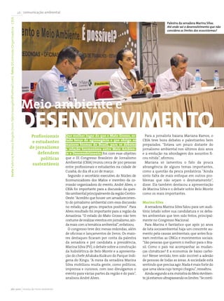 texto Fabrício Fonseca Ângelo (msn: fabricioangelo@hotmail.com) fotos ©Comissão Organizadora - CBJA   2 comunicação ambiental

                                                                                                                                                                                                    Palestra da senadora Marina Silva:
                                                                                                                                                                                                    Até onde vai o desenvolvimento que não
                                                                                                                                                                                                    considera os limites dos ecossistemas?




                                                                                                        Meio ambiente e
                                                                                                       desenvolvimento
                                                                                                             Profissionais       Que melhor lugar do que o Mato Grosso, es-          Para a jornalista baiana Mariana Ramos, o
                                                                                                                                 tado berço do agronegócio e que abriga os         CBJA teve bons debates e palestrantes bem
                                                                                                             e estudantes
                                                                                                                                 maiores biomas do Brasil, para se debater         preparados. “Estava um pouco distante do
                                                                                                            de jornalismo        a relação harmoniosa entre Meio Ambien-           jornalismo ambiental nos últimos dois anos
                                                                                                                defendem         te e Desenvolvimento. Foi com esse objetivo       e a evolução na abordagem dos assuntos fi-
                                                                                                                  políticas      que o III Congresso Brasileiro de Jornalismo      cou nítida”, afirmou.
                                                                                                                                 Ambiental (CBJA) reuniu cerca de 300 pessoas        Mariana só lamentou o fato da pouca
                                                                                                             sustentáveis
                                                                                                                                 entre profissionais e estudantes na cidade de     abrangência de alguns temas importantes,
                                                                                                                                 Cuiabá, do dia 18 a 20 de março.                  como a questão da pesca predatória. “Ainda
                                                                                                                                   Segundo o secretário executivo do Núcleo de     sinto falta de mais enfoque em outros pro-
                                                                                                                                 Ecomunicadores dos Matos e membro da co-          blemas que não sejam o desmatamento”,
                                                                                                                                 missão organizadora do evento, André Alves, o     disse. Ela também destacou a apresentação
                                                                                                                                 CBJA foi importante para a discussão da ques-     de Marina Silva e o debate sobre Belo Monte
                                                                                                                                 tão ambiental principalmente da região Centro-    como os mais importantes.
                                                                                                                                 Oeste. “Acredito que houve um amadurecimen-
                                                                                                                                 to do jornalismo ambiental com essa discussão     Marina Silva
                                                                                                                                 no estado, que gerou impactos positivos”. Para      A senadora Marina Silva falou para um audi-
                                                                                                                                 Alves resultado foi importante para a região da   tório lotado sobre sua candidatura e os deba-
                                                                                                                                 Amazônia. “O estado do Mato Grosso não tem        tes ambientais que tem sido feitos, principal-
                                                                                                                                 costume de realizar eventos em jornalismo, ain-   mente no Congresso Nacional.
                                                                                                                                 da mais com a temática ambiental”, enfatizou.       Para Marina é fantástico que após 30 anos
                                                                                                                                   O congresso teve dez mesas redondas, além       de luta socioambiental haja um crescente au-
                                                                                                                                 de oficinas e lançamentos de livros. Os maio-     mento pela causas ambientais, que antes fica-
                                                                                                                                 res destaques ficaram por conta da palestra       vam restritas as ONGs e movimentos sociais.
                                                                                                                                 da senadora e pré candidata a presidência,        “São pessoas que querem o melhor para o Bra-
                                                                                                                                 Marina Silva (PV), o debate sobre a construção    sil. Como o país vai acompanhar as mudan-
                                                                                                                                 da hidrelétrica de Belo Monte e a apresenta-      ças climáticas? E a economia de baixo carbo-
                                                                                                                                 ção do chefe Afukaka Kuikuro do Parque Indí-      no? Nesse sentido, tem sido incrível a adesão
                                                                                                                                 gena do Xingu. “A mesa da senadora Marina         de pessoas de todas as áreas. A sociedade está
                                                                                                                                 Silva mobilizou muita gente, como políticos,      sentindo que precisa agir. Nada é mais forte do
                                                                                                                                 imprensa e curiosos, com isso divulgamos o        que uma ideia cujo tempo chegou”, ressaltou.
                                                                                                                                 evento para várias partes da região e do país”,     Ainda segundo a ex-ministra do Meio Ambien-
                                                                                                                                 analisou André Alves.                             te, já estamos ultrapassando os limites. “Se conti-


                       abr 2010 revista do meio ambiente
 