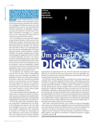 texto Leonardo Boff*   2 artigo


                         Um tema central da Cúpula dos Povos so-             A Terra,




                                                                                                                                                           ©Nasa
                         bre as Mudanças Climáticas, reunida em
                                                                             sujeito de
                         Cochabamba de 19-23 de abril, convocada
                         pelo Presidente da Bolívia Evo Morales é o          dignidade
                         da subjetividade da Terra, de sua dignidade         e de direitos
                         e direitos. O tema é relativamente novo, pois
                         dignidade e direitos eram reservados somen-
                         te aos seres humanos, portadores de consciên-
                         cia e inteligência. Predomina ainda uma visão
                         antropocêntrica como se nós exclusivamente
                         fôssemos portadores de dignidade. Esquece-
                         mos que somos parte de um todo maior. Como
                         dizem renomados cosmólogos, se o espírito
                         está em nós é sinal que ele estava antes no
                         universo do qual somos fruto e parte.
                           Há uma tradição da mais alta ancestralida-
                         de que sempre entendeu a Terra como a Gran-
                         de Mãe que nos gera e que fornece tudo o que
                         precisamos para viver. As ciências da Terra e da
                         vida vieram, pela via científica, nos confirma-
                         ram esta visão. A Terra é um superorganismo
                         vivo, Gaia, que se autorregula para ser sempre




                                                                             Um planeta
                         apta para manter a vida no planeta. A própria
                         biosfera é um produto biológico, pois se origi-
                         na da sinergia dos organismos vivos com todos
                         os demais elementos da Terra e do cosmos.




                                                                             digno
                         Criaram o habitat adequado para a vida, a bios-
                         fera. Portanto, não há apenas vida sobre a Terra.
                         A Terra mesma é viva e como tal possui um va-
                         lor intrínseco e deve ser respeitada e cuidada
                         como todo ser vivo. Este é um dos títulos de sua
                         dignidade e a base real de seu direito de existir
                         e de ser respeitada como os demais seres.
                           Os astronautas nos deixaram este legado:          reprodução e de regeneração. Por isso, está em discussão um projeto na
                         vista de fora da Terra, Terra e Humanidade          ONU de um Tribunal da Terra que pune quem viola sua dignidade, des-
                         fundam uma única entidade; não podem ser            floresta e contamina seus oceanos e destrói seus ecossistemas, vitais para
                         separadas. A Terra é um momento da evolução         a manutenção dos climas e da vida.
                         do cosmos, a vida é um momento da evolução            Por fim há um último argumento que se deriva de uma visão quântica da
                         da Terra e a vida humana, um momento pos-           realidade. Esta constata, seguindo Einstein, Bohr e Heisenberg, que tudo,
                         terior da evolução da vida. Por isso, podemos       no fundo, é energia em distintos graus de densidade. A própria matéria é
                         com razão dizer: o ser humano é aquele mo-          energia altamente interativa. A matéria, desde os hádrions e os topqua-
                         mento em que a Terra começou a ter consciên-        rks, não possui apenas massa e energia. Todos os seres são portadores de
                         cia, a sentir, a pensar e a amar. Somos a parte     informação. O jogo das relações de todos com todos, faz com que eles se
                         consciente e inteligente da Terra.                  modifiquem e guardem a informações desta relação. Cada ser se relaciona
                           Se os seres humanos possuem dignidade e di-       com os outros do seu jeito de tal forma que se pode falar que surge níveis
                         reitos, como é consenso dos povos, e se Terra e     de subjetividade e de história. A Terra na sua longa história de 4,3 bilhões
                         seres humanos constituem uma unidade indivi-        de anos guarda esta memória ancestral de sua trajetória evolucionária. Ela
                         sível, então podemos dizer que a Terra participa    tem subjetividade e história. Logicamente ela é diferente da subjetividade
                         da dignidade e dos direitos dos seres humanos.      e da história humana. Mas a diferença não é de princípio (todos estão co-
                           Por isso não pode sofrer sistemática agres-       nectados) mas de grau (cada um à sua maneira).
                         são, exploração e depredação por um proje-            Uma razão a mais para entender, com os dados da ciência cosmológica
                         to de civilização que apenas a vê como algo         mais avança, que a Terra possui dignidade e por isso é portadora de direitos
                         sem inteligência e por isso a trata sem qual-       e de nossa parte de deveres de cuidá-la, amá-la e mantê-la saudável para
                         quer respeito, negando-lhe valor autônomo           continuar a nos gerar e nos oferecer os bens e serviços que nos presta.
                         e intrínseco em função da acumulação de               Agora começa o tempo de uma biocivilização, na qual Terra e Humani-
                         bens materiais. É uma ofensa à sua dignida-         dade, dignas e com direitos, reconhecem a recíproca pertença, a origem
                         de e uma violação de seus direitos de poder         e o destino comuns.
                         continuar inteira, limpa e com capacidade de        *Leonardo Boff é autor de Virtudes para um outro mundo possível. Vozes 2008



    abr 2010 revista do meio ambiente
 