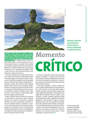 especial 




                                                                                                                                                            texto Marcelo Bancalero* (marcelobancalero@bol.com.br)
                                                                                                     Sofamonkez (SXC)
                                                                                                                        Estamos vivendo
                                                                                                                        um momento
                                                                                                                        crítico entre a
                                                                                                                        nossa civilização
                                                                                                                        e o planeta Terra
A própria linha fina já é quase a conclu-
são a que se propõe este texto dissertativo.
Onde se ousa a falar de um assunto que já
virou como que uma máxima nos meios de
                                                   Momento

                                                   crítico
comunicação. De repente, todo mundo re-
solve falar sobre a cruel situação em que a
humanidade deixou o planeta. Todo mundo
quer aliviar a própria consciência, arrotando
palavras em defesa à Natureza, contra os que
colaboram com o aquecimento global e tudo
o mais. Como se não tivéssemos todos, uma
parcela de culpa em tudo isso.
  Se formos analisar de um modo mais sincero,        Contudo, é necessário saber até que ponto
uma visão mais imparcial. Entenderemos que         estamos decididos a mudar nosso estilo de
a situação chegou a esse ponto, devido à cobi-     vida. Quanto estaremos dispostos a renunciar
ça (ou entenda-se estupidez), da humanidade        em nome da salvação do planeta. E o princi-
como um todo. Desde o descaso das grandes in-      pal, quantos de nós estamos preparados para
dustrias e nações. Até mesmo o nosso próprio       essa mudança radical.
descaso. Que vai do mal uso da água, energia         A Terra tem segundo a ciência, milhões de
elétrica e a fumaça de nossos carros até ao nos-   anos. E a Natureza sempre deu um jeito de man-
so consumismo desenfreado, que faz com que         ter a vida. Até que um dia não muito longe, o
as indústrias queiram produzir ainda mais.         homem apareceu por aqui. Mas quando esse
E assim o ciclo se renova, e a destruição segue    “bicho destacado da Natureza” (nas palavras de
seu curso (agora quase natural).                   Edgar Morin), descobre do que é capaz, a coisa
  Então, a solução não é somente nos unirmos       começou a mudar. E devida à ganância dessa
ao Greenpeace e ong’s por aí afora, vestindo       humanidade que recebe o adjetivo de “racional”,
camisas com frases de denúncias, colando           chegamos a essa situação. E agora ou nunca.
adesivos em nossos automóveis, artefatos es-       Devemos nos unir de uma maneira mais verda-
tes que também incitam a indústria a conti-        deira. Pois podemos estar vivendo um momen-
nuar a destruição. Não basta ficarmos indig-       to crucial, onde algo de mais real de vê ser feito.                  *O autor é escritor, poeta
nados com a situação como se não fôssemos            Assim, termino minhas palavras com a con-                          e estudante de Psicologia.
também responsáveis por ela. A indignação é        clusão já anunciada na linha fina: “Estamos                          Aprendeu o segredo da
sim legítima, desde que possamos compreen-         vivendo um momento crítico entre a nossa                             superação ao voltar a estudar
der as nossas parcelas de culpa.                   civilização e o planeta Terra”.                                      aos 30 anos na 5ª série do 1ºgrau



                                                                                                                             revista do meio ambiente abr 2010
 