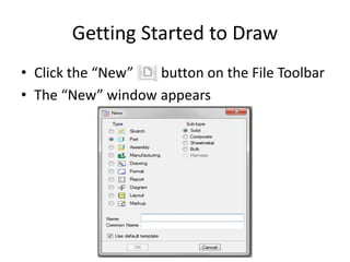 Getting Started to Draw
• Click the “New”  button on the File Toolbar
• The “New” window appears
 