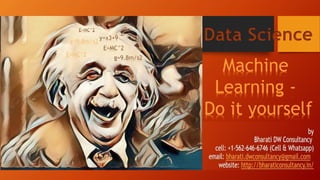 Machine
Learning -
Do it yourself
Data Science
E=MC^2
g=9.8m/s2
 
