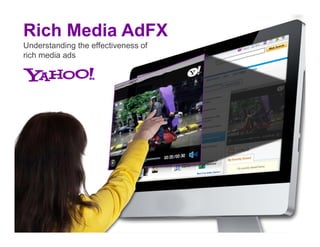 Rich Media AdFX
Understanding the effectiveness of
rich media ads
 