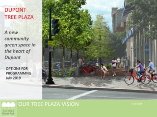 OUR TREE PLAZA VISION
DUPONT
TREE PLAZA
A new
community
green space in
the heart of
Dupont
7-10-2019
OPTIONS FOR
PROGRAMMNG
July 2019
 