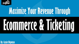 By: Cassie Dispenza
Maximize Your Revenue Through
Ecommerce & Ticketing
 