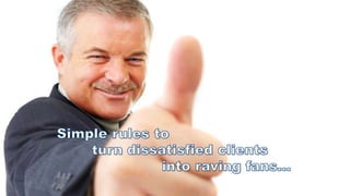 How to turn dissatisfied clients into raving fans!