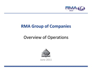 RMA Group of Companies

 Overview of Operations



         June 2011
 