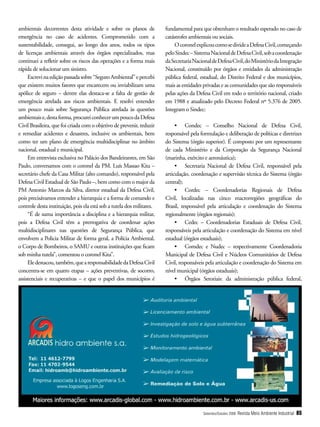 ambientais decorrentes desta atividade e sobre os planos de             fundamental para que obtenham o resultado esperado no caso de
emergência no caso de acidentes. Comprometido com a                     catástrofes ambientais ou sociais.
sustentabilidade, consegui, ao longo dos anos, todos os tipos                O coronel explicou como se divide a Defesa Civil, começando
de licenças ambientais através dos órgãos especializados, mas           pelo Sindec – Sistema Nacional de Defesa Civil, sob a coordenação
continuei a refletir sobre os riscos das operações e a forma mais       da Secretaria Nacional de Defesa Civil, do Ministério da Integração
rápida de solucionar um sinistro.                                       Nacional, constituído por órgãos e entidades da administração
     Escrevi na edição passada sobre “Seguro Ambiental” e percebi       pública federal, estadual, do Distrito Federal e dos municípios,
que existem muitos fatores que encarecem ou inviabilizam uma            mais as entidades privadas e as comunidades que são responsáveis
apólice de seguro – dentre elas destaca-se a falta de gestão de         pelas ações da Defesa Civil em todo o território nacional, criado
emergência atrelada aos riscos ambientais. E resolvi entender           em 1988 e atualizado pelo Decreto Federal nº 5.376 de 2005.
um pouco mais sobre Segurança Pública atrelada às questões              Integram o Sindec:
ambientais e, desta forma, procurei conhecer um pouco da Defesa
Civil Brasileira, que foi criada com o objetivo de prevenir, reduzir         •	 Condec	 –	 Conselho	 Nacional	 de	 Defesa	 Civil,	
e remediar acidentes e desastres, inclusive os ambientais, bem          responsável pela formulação e deliberação de políticas e diretrizes
como ter um plano de emergência multidisciplinar no âmbito              do Sistema (órgão superior). É composto por um representante
nacional, estadual e municipal.                                         de cada Ministério e da Corporação da Segurança Nacional
     Em entrevista exclusiva no Palácio dos Bandeirantes, em São        (marinha, exército e aeronáutica);
Paulo, conversamos com o coronel da PM. Luís Massao Kita –                   •	 Secretaria	 Nacional	 de	 Defesa	 Civil,	 responsável	 pela	
secretário chefe da Casa Militar (alto comando), responsável pela       articulação, coordenação e supervisão técnica do Sistema (órgão
Defesa Civil Estadual de São Paulo –, bem como com o major da           central);
PM Antonio Marcos da Silva, diretor estadual da Defesa Civil,                •	 Cordec	 –	 Coordenadorias	 Regionais	 de	 Defesa	
pois precisávamos entender a hierarquia e a forma de comando e          Civil, localizadas nas cinco macrorregiões geográficas do
controle desta instituição, pois ela está sob a tutela dos militares.   Brasil, responsável pela articulação e coordenação do Sistema
     “É de suma importância a disciplina e a hierarquia militar,        regionalmente (órgãos regionais);
pois a Defesa Civil têm a prerrogativa de coordenar ações                    •	 Cedec	 –	 Coordenadorias	 Estaduais	 de	 Defesa	 Civil,	
multidisciplinares nas questões de Segurança Pública, que               responsáveis pela articulação e coordenação do Sistema em nível
envolvem a Policia Militar de forma geral, a Polícia Ambiental,         estadual (órgãos estaduais);
o Corpo de Bombeiros, o SAMU e outras instituições que ficam                 •	 Comdec	 e	 Nudec	 –	 respectivamente	 Coordenadoria	
sob minha tutela”, comentou o coronel Kita”.                            Municipal de Defesa Civil e Núcleos Comunitários de Defesa
     Ele destacou, também, que a responsabilidade da Defesa Civil       Civil, responsáveis pela articulação e coordenação do Sistema em
concentra-se em quatro etapas – ações preventivas, de socorro,          nível municipal (órgãos estaduais);
assistenciais e recuperativas – e que o papel dos municípios é               •	 Órgãos	 Setoriais:	 da	 administração	 pública	 federal,	




                                                                                          Setembro/Outubro 2008   Revista Meio Ambiente Industrial 85
 