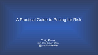 A Practical Guide to Pricing for Risk
Craig Poms
EVP, Chief Delivery Officer
 