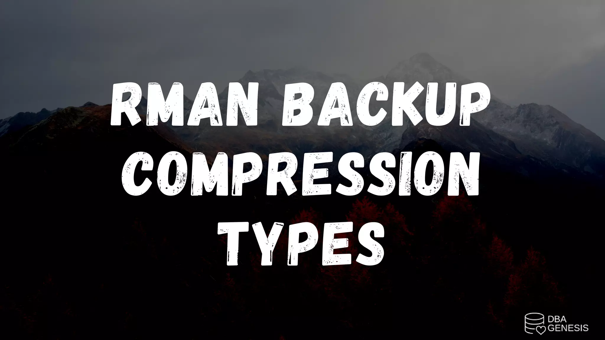 RMAN BACKUP
COMPRESSION
TYPES
 