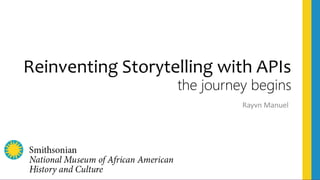Reinventing Storytelling with APIs
the journey begins
Rayvn Manuel
 