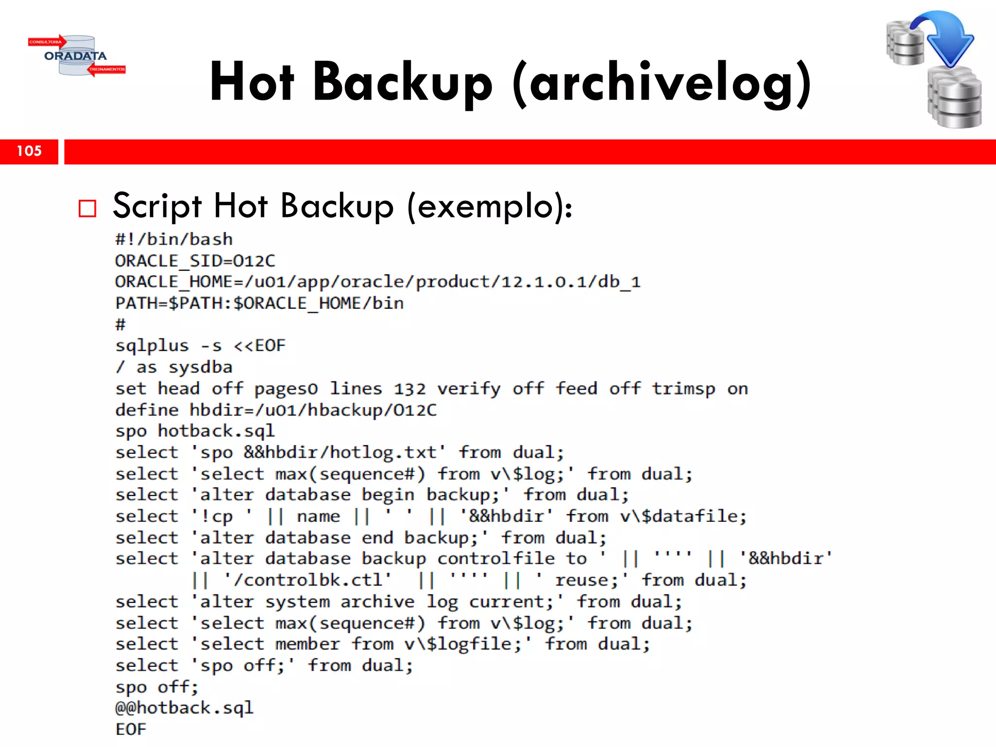 Hot Backup (archivelog)
 Script Hot Backup (exemplo):
105
 