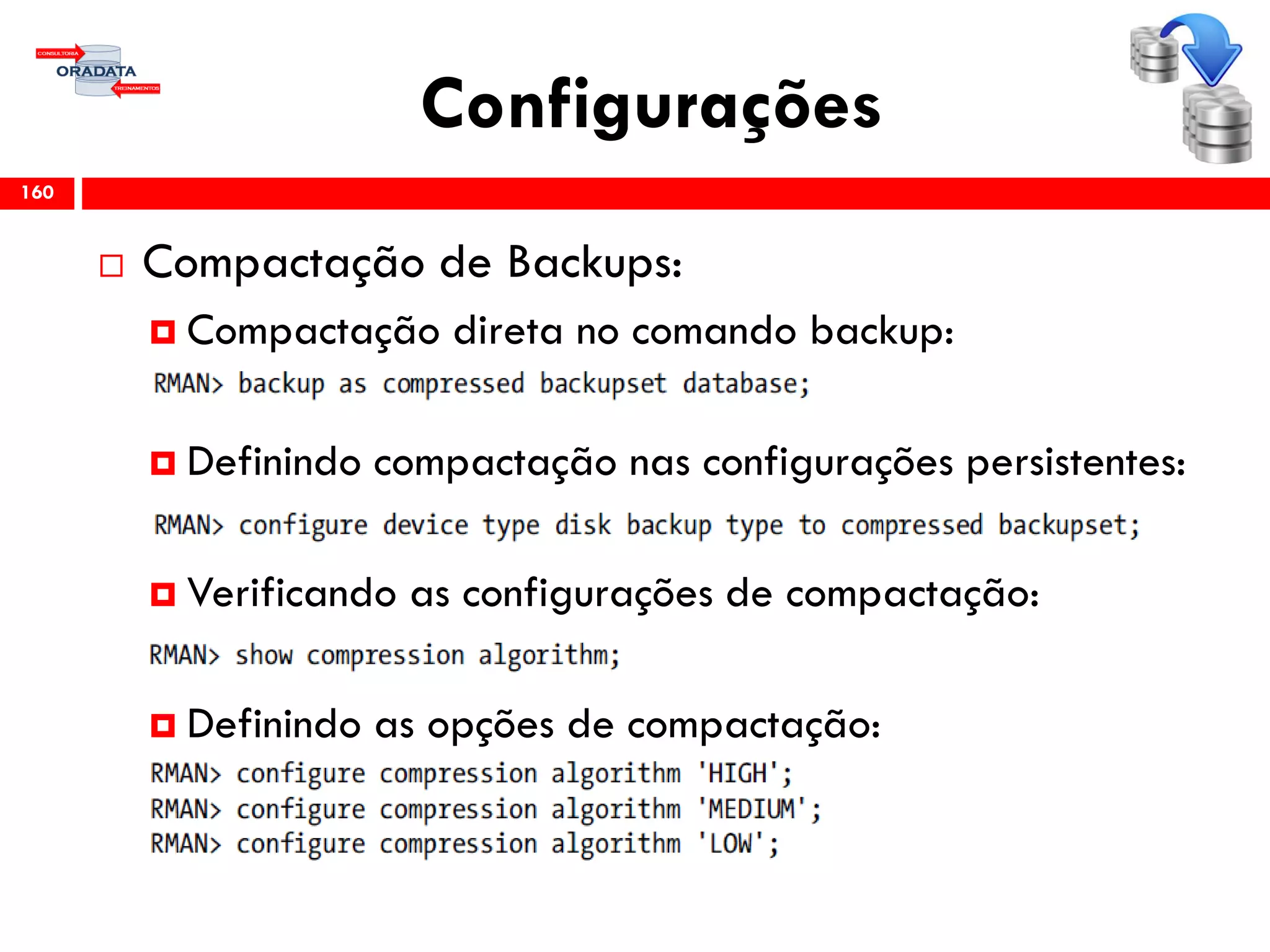 Configurações
 Compactação de Backups:
 Compactação direta no comando backup:
 Definindo compactação nas configurações persistentes:
 Verificando as configurações de compactação:
 Definindo as opções de compactação:
160
 