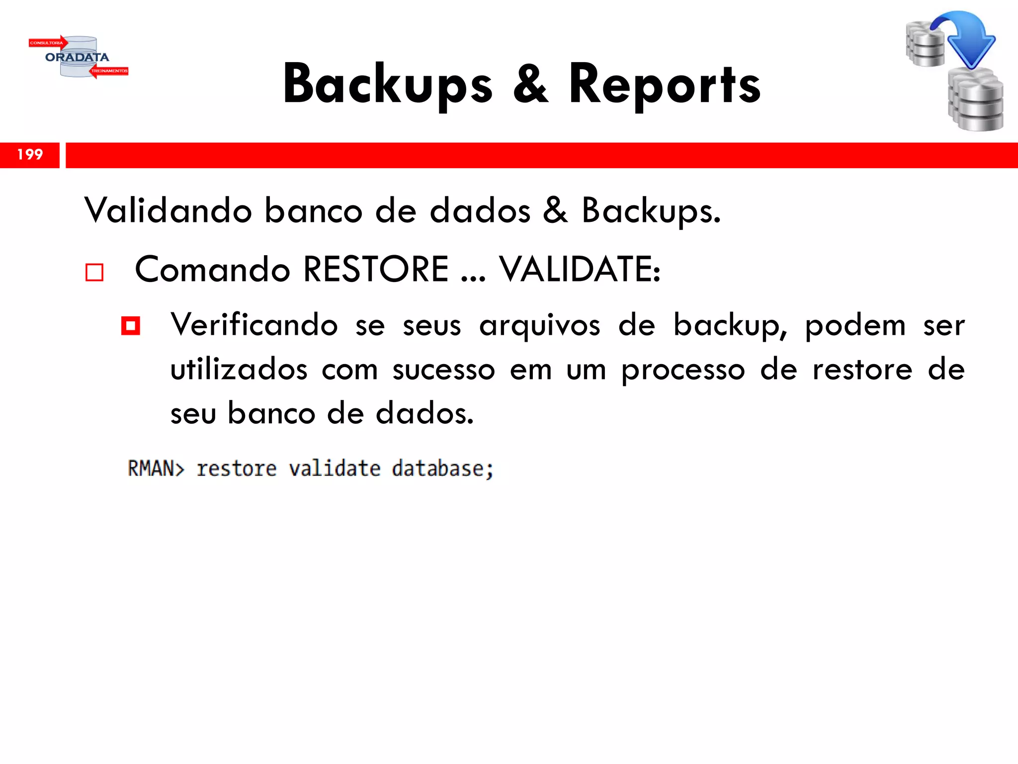 Backups & Reports
Validando banco de dados & Backups.
 Comando RESTORE ... VALIDATE:
 Verificando se seus arquivos de backup, podem ser
utilizados com sucesso em um processo de restore de
seu banco de dados.
199
 