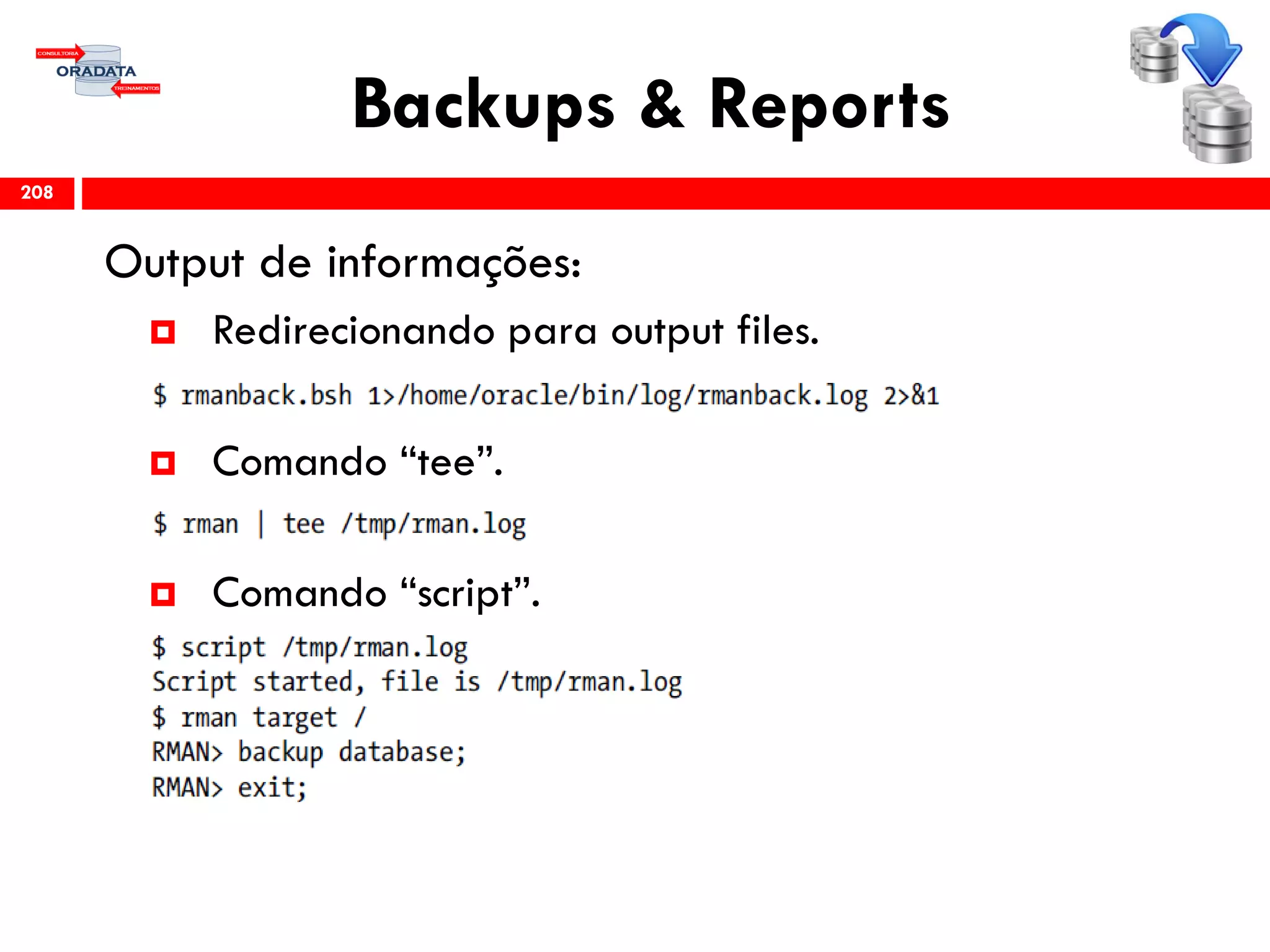 Backups & Reports
Output de informações:
 Redirecionando para output files.
 Comando “tee”.
 Comando “script”.
208
 