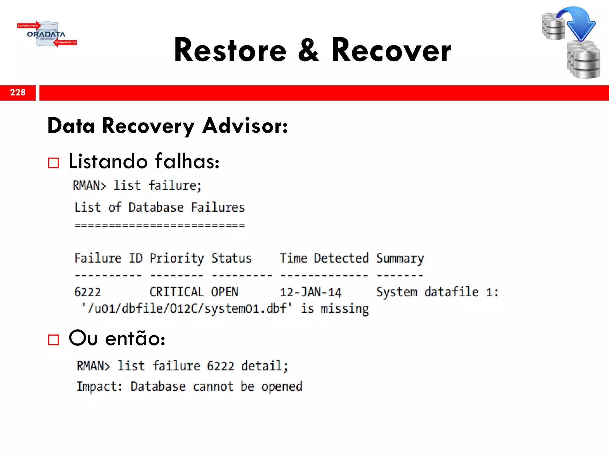 Restore & Recover
Data Recovery Advisor:
 Listando falhas:
 Ou então:
228
 