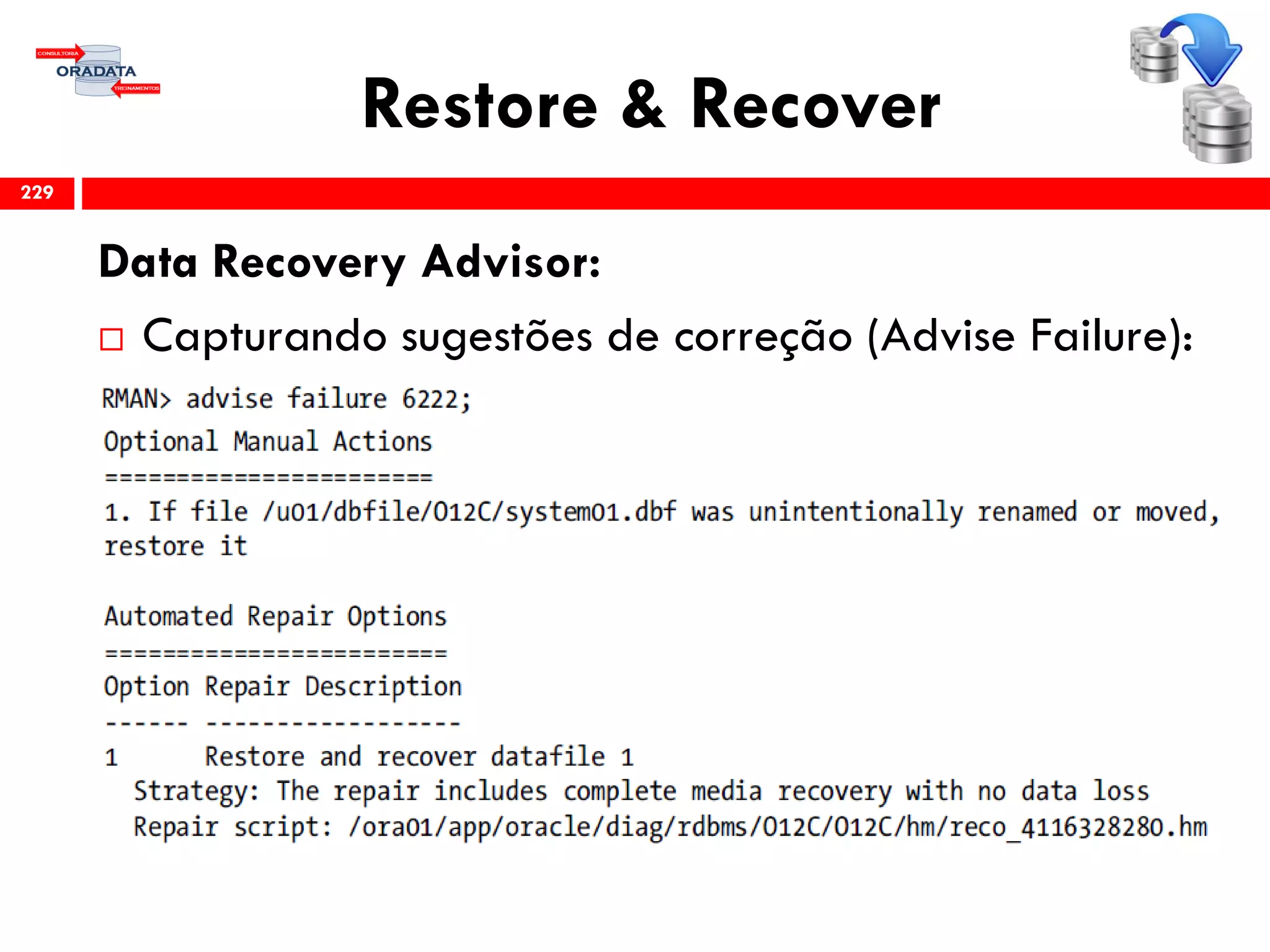 Restore & Recover
Data Recovery Advisor:
 Capturando sugestões de correção (Advise Failure):
229
 