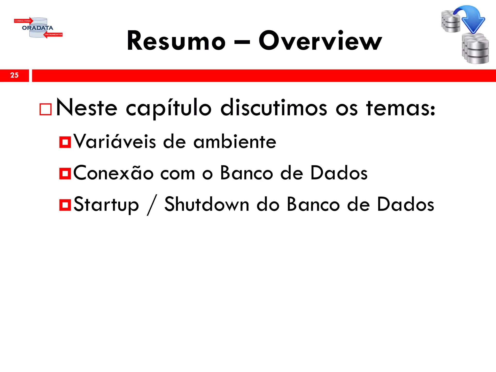Resumo – Overview
25
 Neste capítulo discutimos os temas:
Variáveis de ambiente
Conexão com o Banco de Dados
Startup / Shutdown do Banco de Dados
 