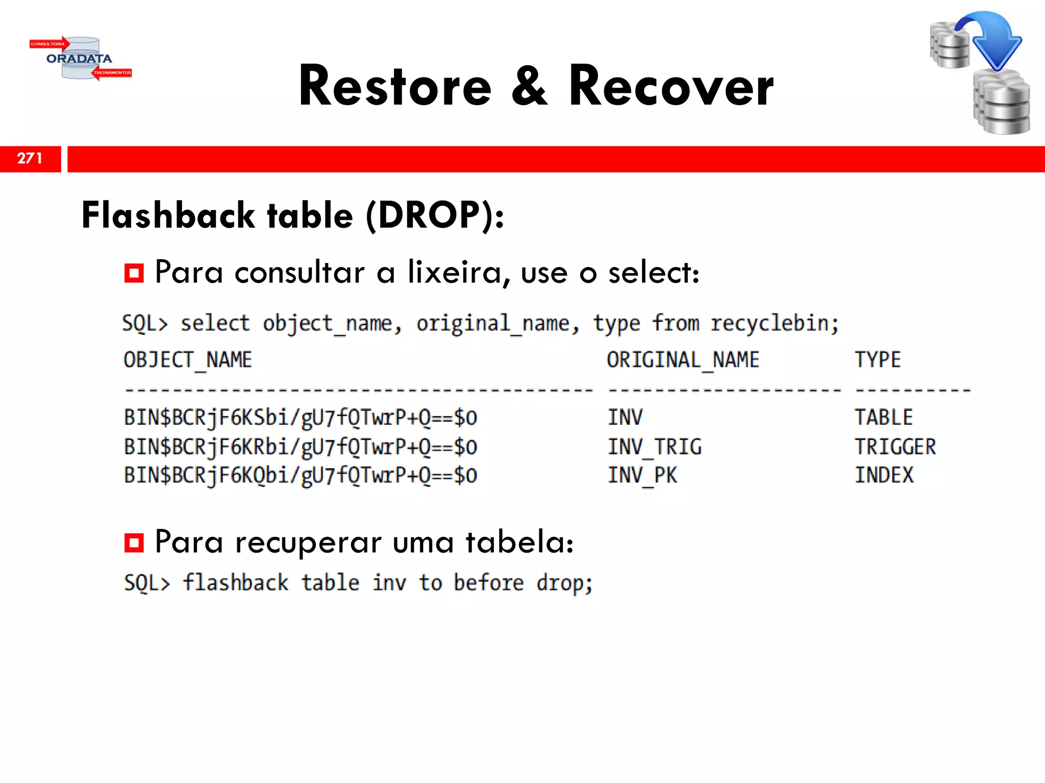 Restore & Recover
Flashback table (DROP):
 Para consultar a lixeira, use o select:
 Para recuperar uma tabela:
271
 
