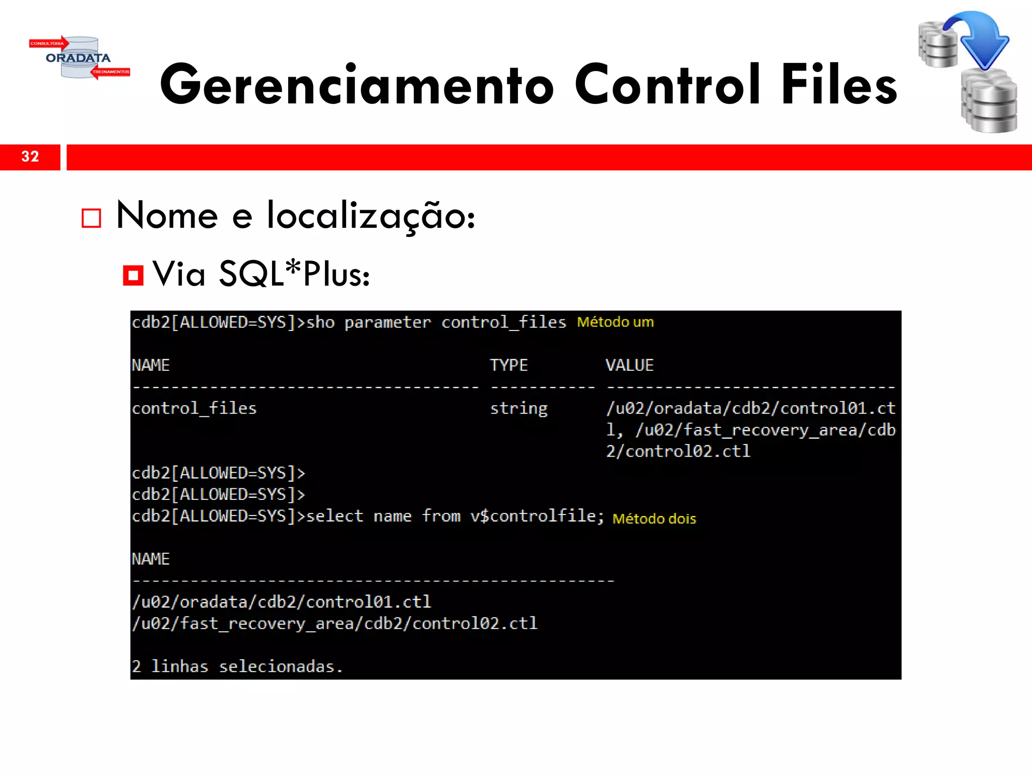 Gerenciamento Control Files
 Nome e localização:
 Via SQL*Plus:
32
 