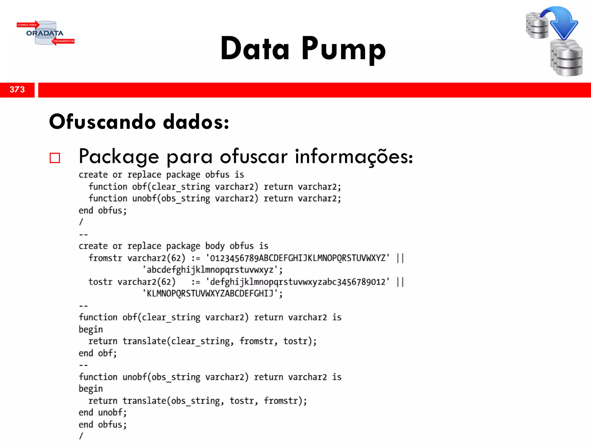 Data Pump
Ofuscando dados:
 Package para ofuscar informações:
373
 