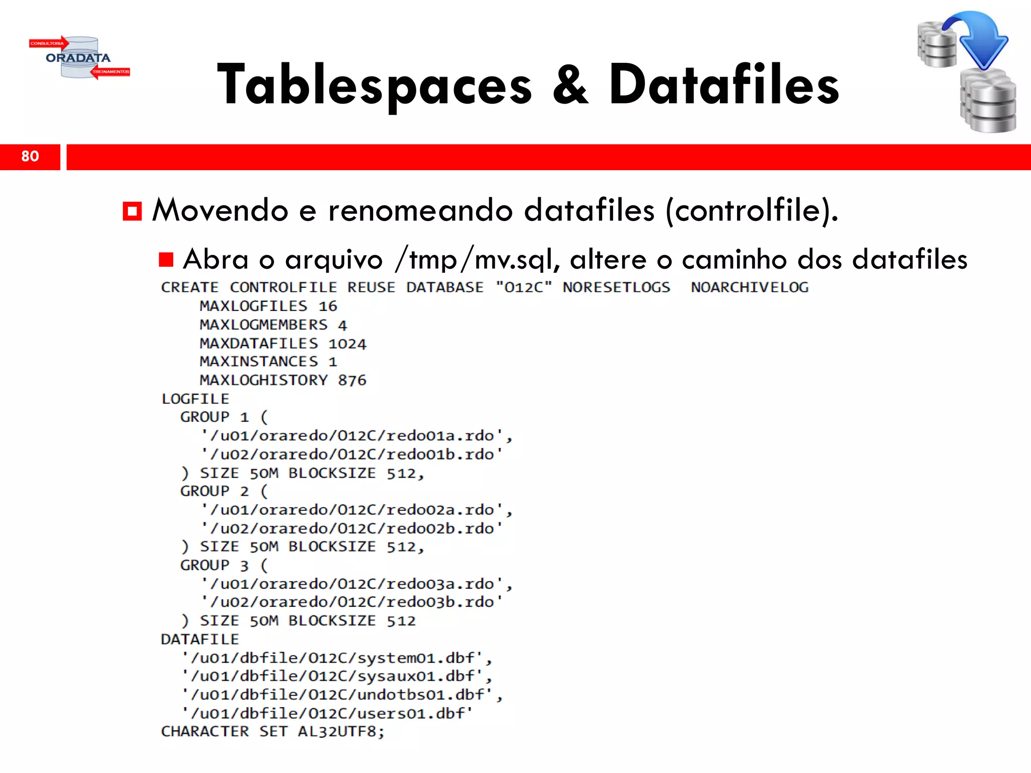 Tablespaces & Datafiles
80
 Movendo e renomeando datafiles (controlfile).
 Abra o arquivo /tmp/mv.sql, altere o caminho dos datafiles
 