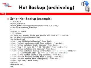 Hot Backup (archivelog)
 Script Hot Backup (exemplo):
105
 