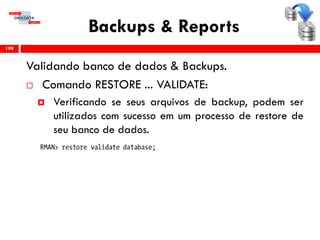 Backups & Reports
Validando banco de dados & Backups.
 Comando RESTORE ... VALIDATE:
 Verificando se seus arquivos de backup, podem ser
utilizados com sucesso em um processo de restore de
seu banco de dados.
199
 