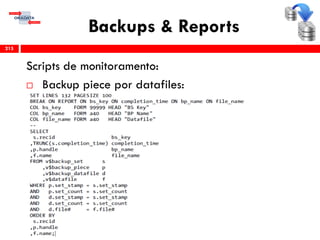 Backups & Reports
Scripts de monitoramento:
 Backup piece por datafiles:
215
 