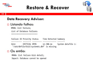 Restore & Recover
Data Recovery Advisor:
 Listando falhas:
 Ou então:
228
 