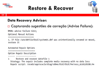 Restore & Recover
Data Recovery Advisor:
 Capturando sugestões de correção (Advise Failure):
229
 