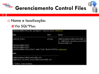 Gerenciamento Control Files
 Nome e localização:
 Via SQL*Plus:
32
 