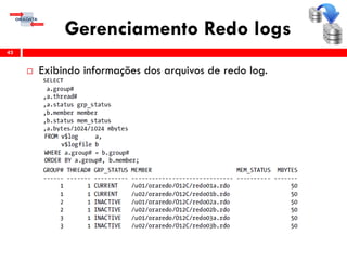 Gerenciamento Redo logs
 Exibindo informações dos arquivos de redo log.
43
 