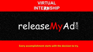 VIRTUAL
INTERNSHIPAT
releaseMyAd
Every accomplishment starts with the decision to try.
.COM
 