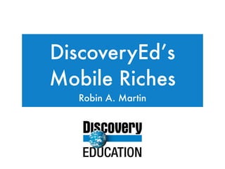 DiscoveryEd’s
Mobile Riches
   Robin A. Martin
 