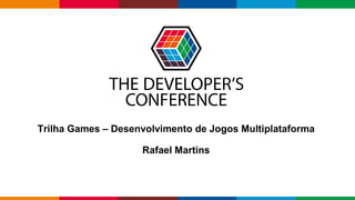 Globalcode – Open4education
Trilha Games – Desenvolvimento de Jogos Multiplataforma
Rafael Martins
 