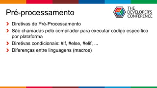 Globalcode – Open4education
Pré-processamento
Diretivas de Pré-Processamento
São chamadas pelo compilador para executar código específico
por plataforma
Diretivas condicionais: #if, #else, #elif, ...
Diferenças entre linguagens (macros)
 