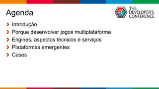 Globalcode – Open4education
Agenda
Introdução
Porque desenvolver jogos multiplataforma
Engines, aspectos técnicos e serviços
Plataformas emergentes
Cases
 