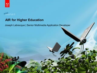 © 2010 Adobe Systems Incorporated. All Rights Reserved. Adobe Confidential.
AIR for Higher Education
Joseph Labrecque | Senior Multimedia Application Developer
 