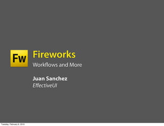 Fireworks
                            Work ows and More

                            Juan Sanchez
                            EﬀectiveUI




Tuesday, February 9, 2010
 