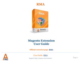 Page 1
RMA
Support: http://amasty.com/contacts/
Magento Extension
User Guide
Official extension page: RMA
User Guide: RMA
 