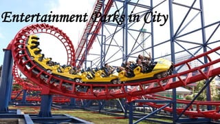 Entertainment Parks in City
 