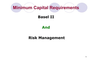 12
Minimum Capital Requirements
Basel II
And
Risk Management
 