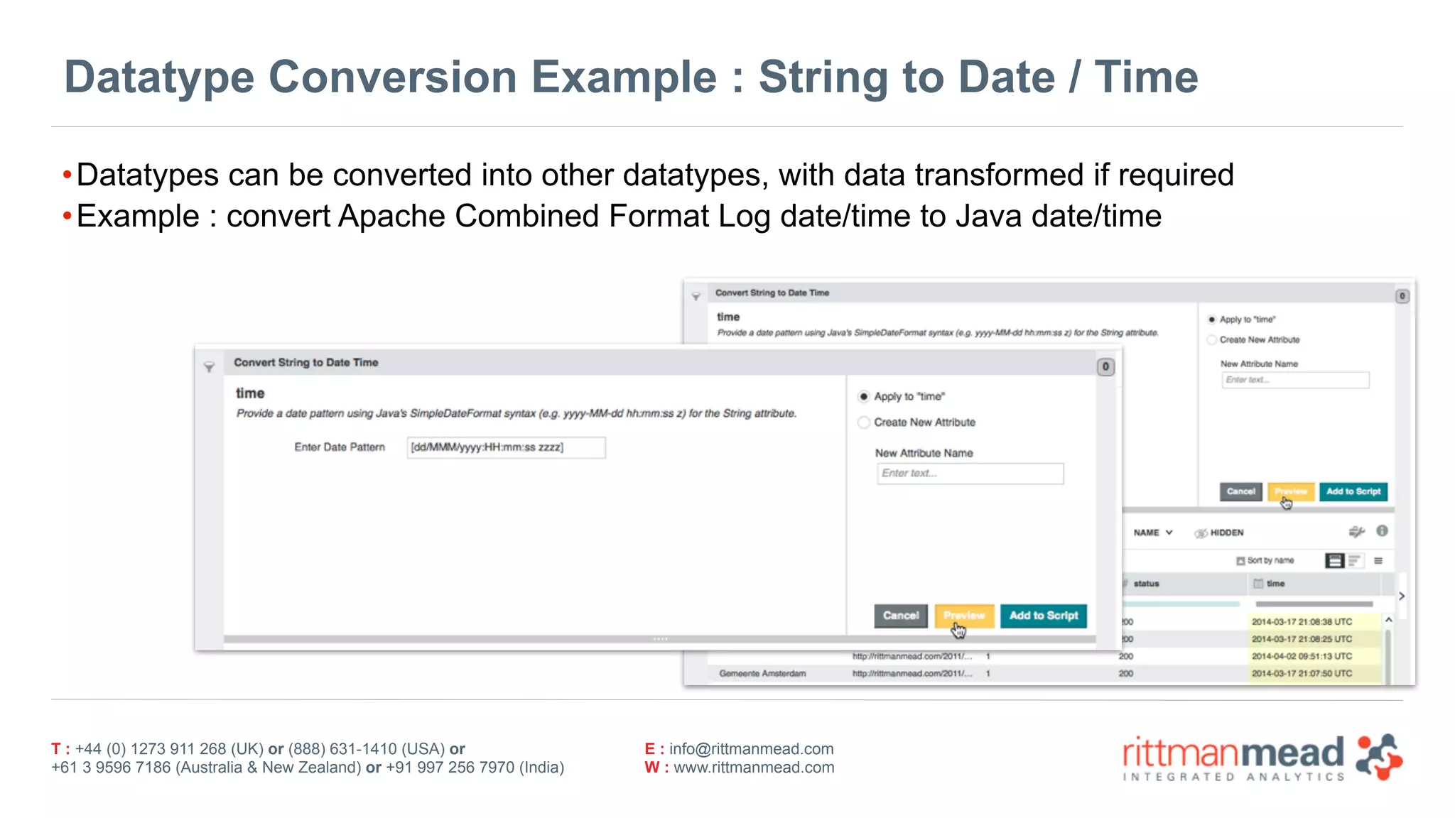 T : +44 (0) 1273 911 268 (UK) or (888) 631-1410 (USA) or  
+61 3 9596 7186 (Australia & New Zealand) or +91 997 256 7970 (India)
E : info@rittmanmead.com
W : www.rittmanmead.com
Datatype Conversion Example : String to Date / Time
•Datatypes can be converted into other datatypes, with data transformed if required
•Example : convert Apache Combined Format Log date/time to Java date/time
 