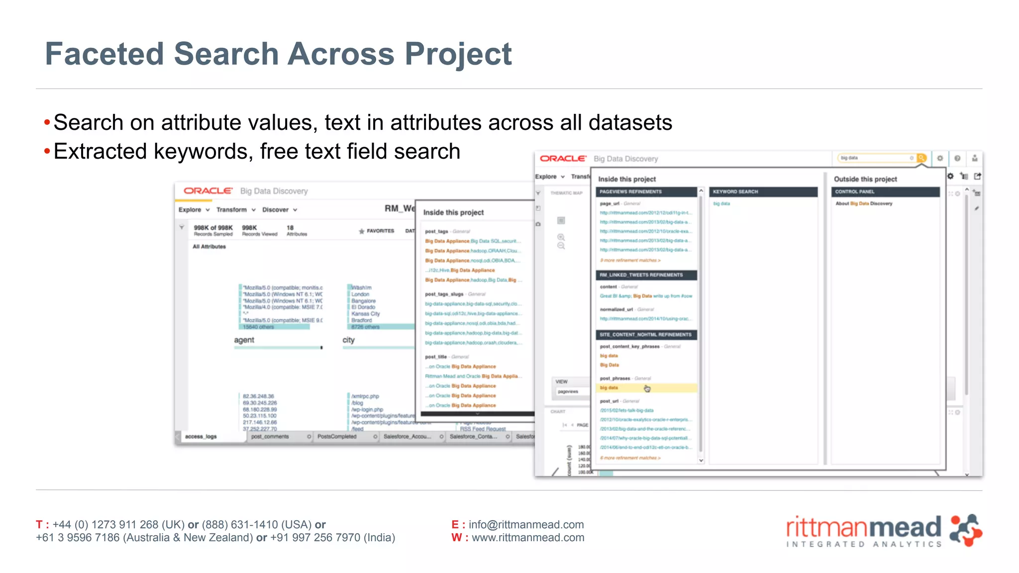 T : +44 (0) 1273 911 268 (UK) or (888) 631-1410 (USA) or  
+61 3 9596 7186 (Australia & New Zealand) or +91 997 256 7970 (India)
E : info@rittmanmead.com
W : www.rittmanmead.com
•Search on attribute values, text in attributes across all datasets
•Extracted keywords, free text field search
Faceted Search Across Project
 