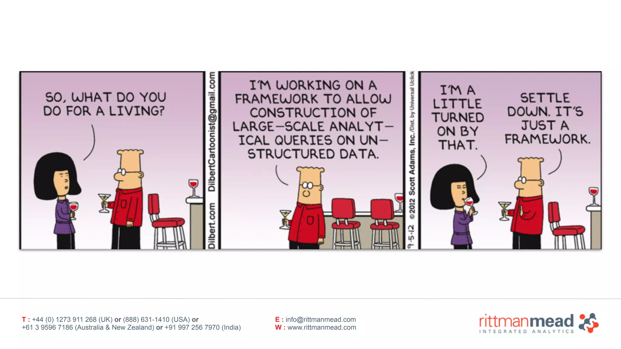 T : +44 (0) 1273 911 268 (UK) or (888) 631-1410 (USA) or  
+61 3 9596 7186 (Australia & New Zealand) or +91 997 256 7970 (India)
E : info@rittmanmead.com
W : www.rittmanmead.com
 