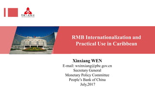 Xinxiang WEN
E-mail: wxinxiang@pbc.gov.cn
Secretary General
Monetary Policy Committee
People’s Bank of China
July,2017
RMB Internationalization and
Practical Use in Caribbean
 