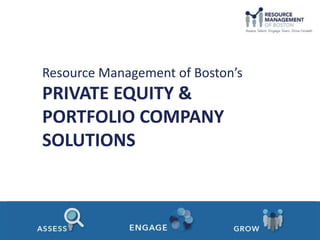 Resource Management of Boston’s
PRIVATE EQUITY &
PORTFOLIO COMPANY
SOLUTIONS
 