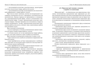 300
Раздел IV. Отдельные виды обязательств
– наступивший вследствие конструктивных, рецептурных
или иных недостатков товара, работы или услуги;
– наступивший вследствие недостоверной или недостаточ-
ной информации о товаре (работе, услуге).
При этом не имеет значения, состоял ли потерпевший в до-
говорных отношениях или нет с продавцом, изготовителем или
исполнителем. Данные правила не применяются к отношени-
ям в предпринимательской сфере, только к отношениям в по-
требительской сфере. За вред, причиненный вследствие недо-
статков товаров, отвечают продавец или изготовитель товара по
выбору потерпевшего. За вред, причиненный вследствие недо-
статков работы или услуги, отвечает лицо, выполнившее работу
или оказавшее услугу.
Вред подлежит возмещению:
•если он причинен в течение установленных сроков годно-
сти или срока службы товара (работы, услуги);
•в течение десяти лет со дня производства товара (работы,
услуги), если срок годности и срок службы не установлен.
Вред подлежит возмещению независимо от срока, если:
•срок годности или службы не установлен в нарушение тре-
бований закона;
•лицо-приобретатель не было предупреждено о необходи-
мых действиях по истечении срока годности и последствиях не-
выполнения данных требований;
•лицу-приобретателю не была предоставлена полная и до-
стоверная информация о товаре (работе, услуге).
От предусмотренной законом ответственности продавец,
изготовитель, исполнитель освобождаются, если: вред возник
вследствие непреодолимой силы; потребитель нарушил уста-
новленные правила пользования товаром, результатом работы,
услуги или их хранения.
301
Глава 18. Внедоговорные обязательства
§ 4. Моральный вред: понятие, основания
и порядок его компенсации
Моральный вред — это физические или нравственные стра-
дания, испытываемые гражданином при нарушении его лич-
ных неимущественных или иных нематериальных благ. В случае
причинения морального вреда по решению суда он (вред) под-
лежит денежной компенсации. Компенсация морального вре-
да осуществляется независимо от возмещения имущественного
вреда.
Основаниями компенсации морального вреда независимо
от вины причинителя является:
•причинение вреда жизни или здоровью гражданина ис-
точником повышенной опасности;
•причинение вреда путем незаконного осуждения гражда-
нина, незаконного привлечения к уголовной ответственности,
незаконного применения в качестве меры пресечения заключе-
ния под стражу или подписки о невыезде, незаконного наложе-
ния административного взыскания в виде ареста или исправи-
тельных работ;
•причинение вреда распространением сведений, пороча-
щих честь, достоинство и деловую репутацию;
•иные случаи, предусмотренные законом.
Размер компенсации морального вреда определяет суд с
учетом:
– требований разумности и справедливости;
– характера причиненных физических и нравственных
страданий, связанных с индивидуальными особенностями по-
терпевшего;
– степени вины причинителя вреда, когда вина является
основанием возмещения вреда;
– иных заслуживающих внимания обстоятельств.
Copyright ОАО «ЦКБ «БИБКОМ» & ООО «Aгентство Kнига-Cервис»
 